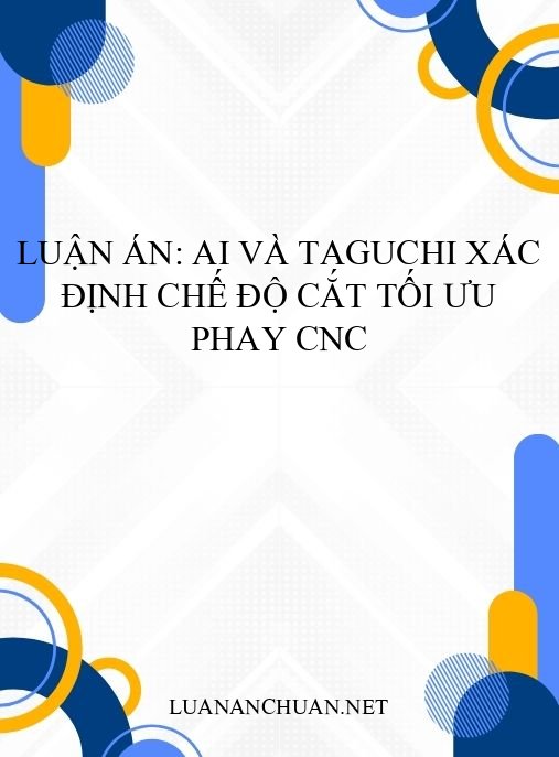 Luận án: AI và Taguchi xác định chế độ cắt tối ưu phay CNC