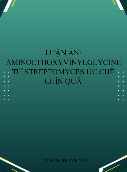 Luận án: Aminoethoxyvinylglycine từ Streptomyces ức chế chín quả