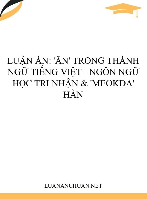 Luận án: ‘Ăn’ trong thành ngữ tiếng Việt – Ngôn ngữ học tri nhận & ‘meokda’ Hàn