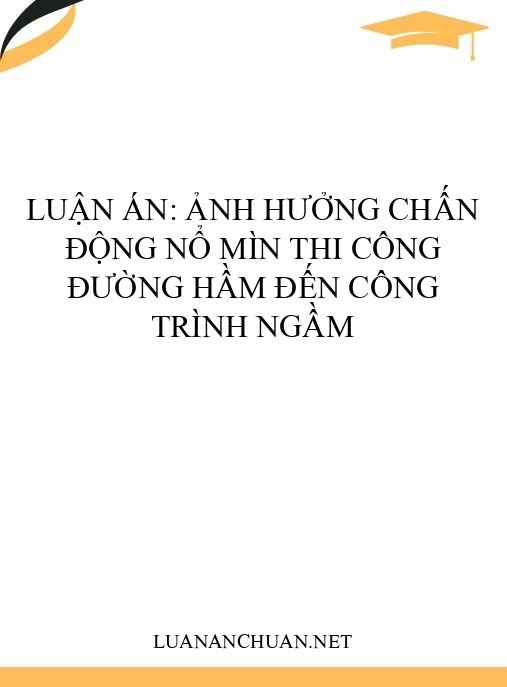 Luận án: Ảnh hưởng chấn động nổ mìn thi công đường hầm đến công trình ngầm