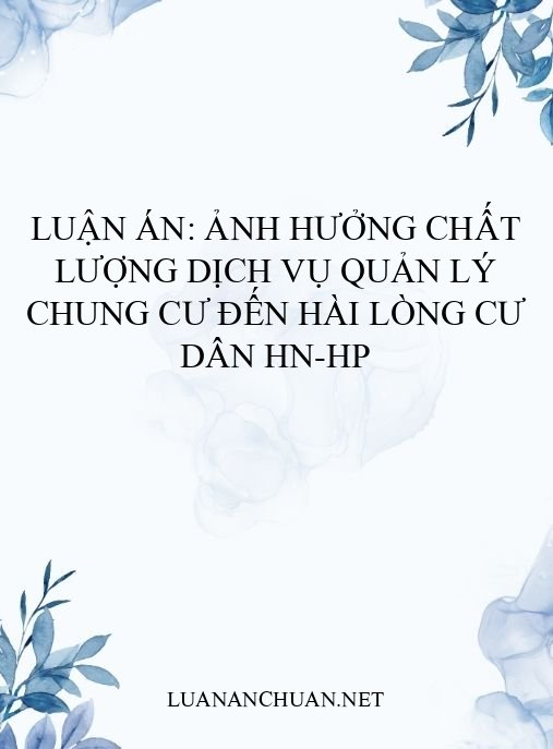 Luận án: Ảnh hưởng chất lượng dịch vụ quản lý chung cư đến hài lòng cư dân HN-HP