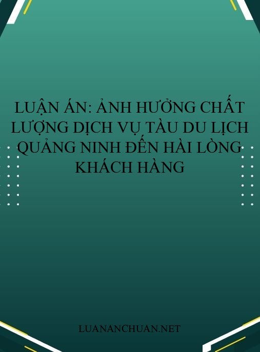 Luận án: Ảnh hưởng chất lượng dịch vụ tàu du lịch Quảng Ninh đến hài lòng khách hàng