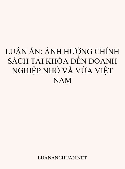 Luận án: Ảnh hưởng chính sách tài khóa đến doanh nghiệp nhỏ và vừa Việt Nam