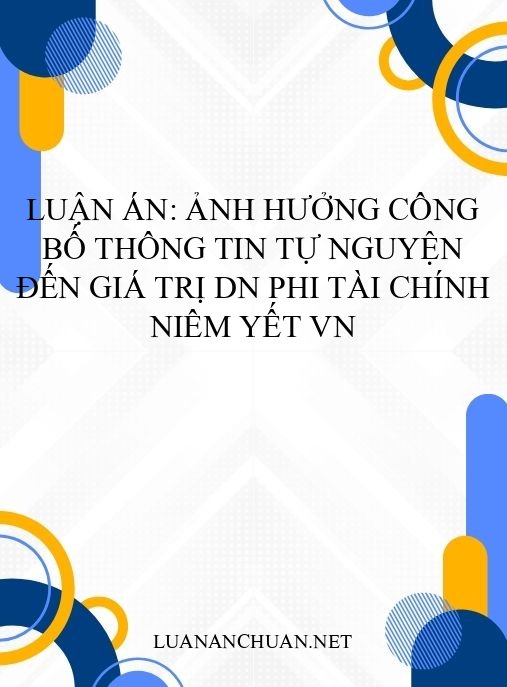 Luận án: Ảnh hưởng công bố thông tin tự nguyện đến giá trị DN phi tài chính niêm yết VN