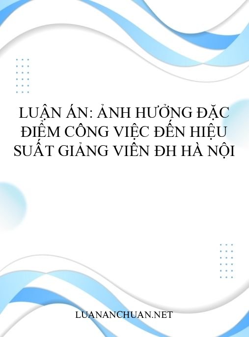 Luận án: Ảnh hưởng đặc điểm công việc đến hiệu suất giảng viên ĐH Hà Nội