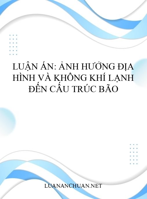 Luận án: Ảnh hưởng địa hình và không khí lạnh đến cấu trúc bão