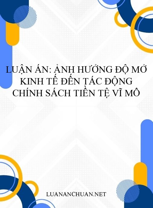 Luận án: Ảnh hưởng độ mở kinh tế đến tác động chính sách tiền tệ vĩ mô