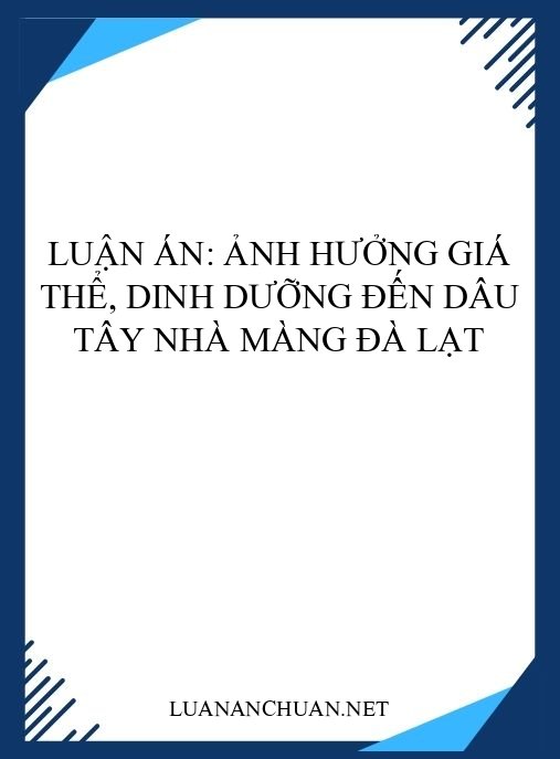 Luận án: Ảnh hưởng giá thể, dinh dưỡng đến dâu tây nhà màng Đà Lạt