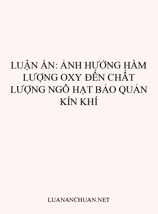 Luận án: Ảnh hưởng hàm lượng oxy đến chất lượng ngô hạt bảo quản kín khí