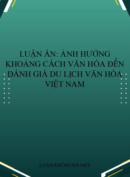 Luận án: Ảnh hưởng khoảng cách văn hóa đến đánh giá du lịch văn hóa Việt Nam