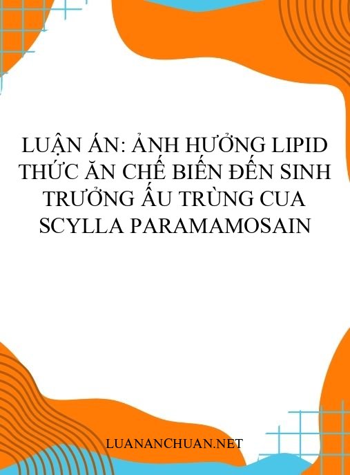 Luận án: Ảnh hưởng lipid thức ăn chế biến đến sinh trưởng ấu trùng cua Scylla paramamosain