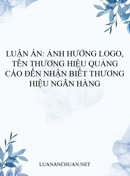 Luận án: Ảnh hưởng logo, tên thương hiệu quảng cáo đến nhận biết thương hiệu ngân hàng