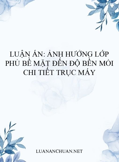 Luận án: Ảnh hưởng lớp phủ bề mặt đến độ bền mỏi chi tiết trục máy