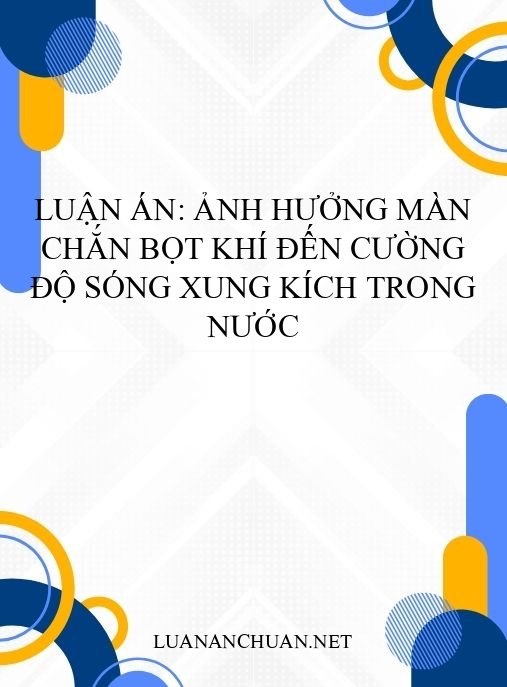 Luận án: Ảnh hưởng màn chắn bọt khí đến cường độ sóng xung kích trong nước