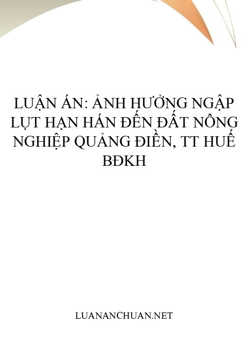 Luận án: Ảnh hưởng ngập lụt hạn hán đến đất nông nghiệp Quảng Điền, TT Huế BĐKH