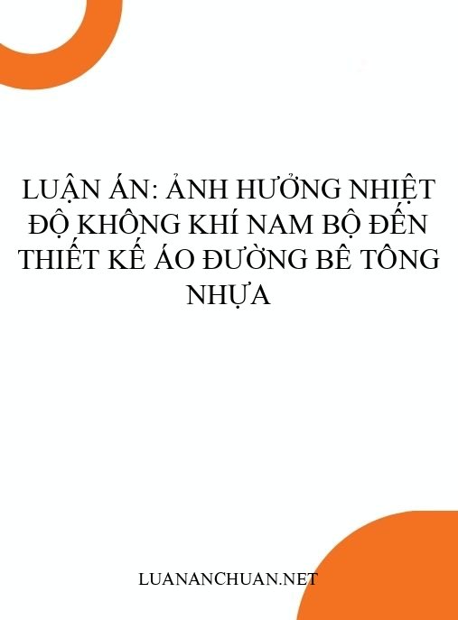 Luận án: Ảnh hưởng nhiệt độ không khí Nam Bộ đến thiết kế áo đường bê tông nhựa