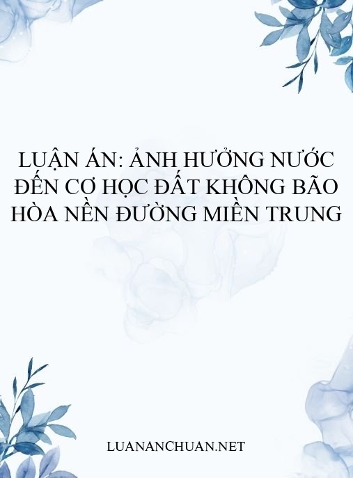 Luận án: Ảnh hưởng nước đến cơ học đất không bão hòa nền đường miền Trung