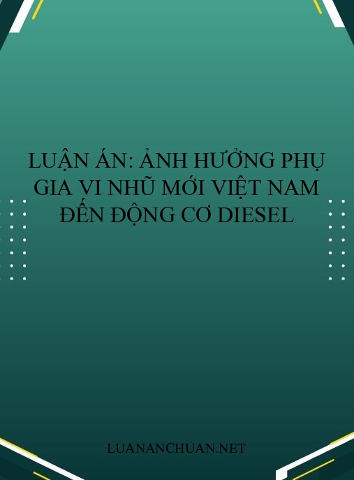 Luận án: Ảnh hưởng phụ gia vi nhũ mới Việt Nam đến động cơ diesel