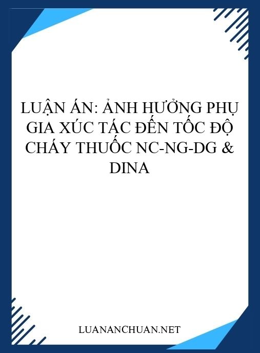 Luận án: Ảnh hưởng phụ gia xúc tác đến tốc độ cháy thuốc NC-NG-DG & DINA
