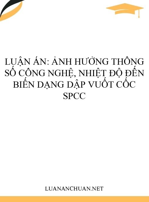 Luận án: Ảnh hưởng thông số công nghệ, nhiệt độ đến biến dạng dập vuốt cốc SPCC
