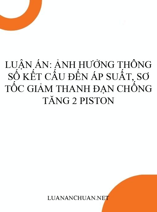Luận án: Ảnh hưởng thông số kết cấu đến áp suất, sơ tốc giảm thanh đạn chống tăng 2 piston