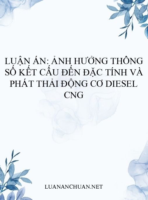 Luận án: Ảnh hưởng thông số kết cấu đến đặc tính và phát thải động cơ diesel CNG