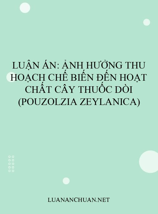 Luận án: Ảnh hưởng thu hoạch chế biến đến hoạt chất cây thuốc dòi (Pouzolzia zeylanica)