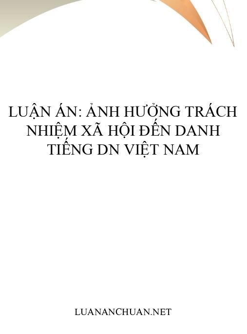 Luận án: Ảnh hưởng trách nhiệm xã hội đến danh tiếng DN Việt Nam
