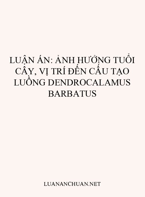 Luận án: Ảnh hưởng tuổi cây, vị trí đến cấu tạo luồng Dendrocalamus barbatus
