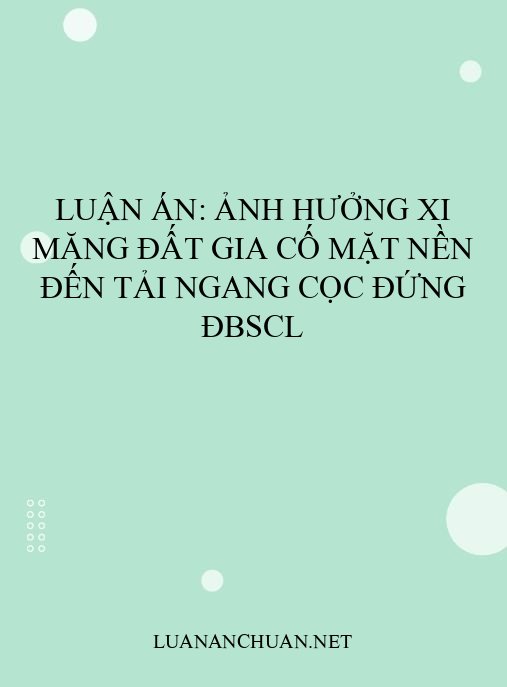 Luận án: Ảnh hưởng xi măng đất gia cố mặt nền đến tải ngang cọc đứng ĐBSCL