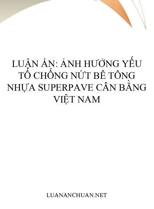 Luận án: Ảnh hưởng yếu tố chống nứt bê tông nhựa Superpave cân bằng Việt Nam