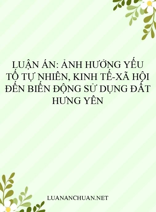 Luận án: Ảnh hưởng yếu tố tự nhiên, kinh tế-xã hội đến biến động sử dụng đất Hưng Yên
