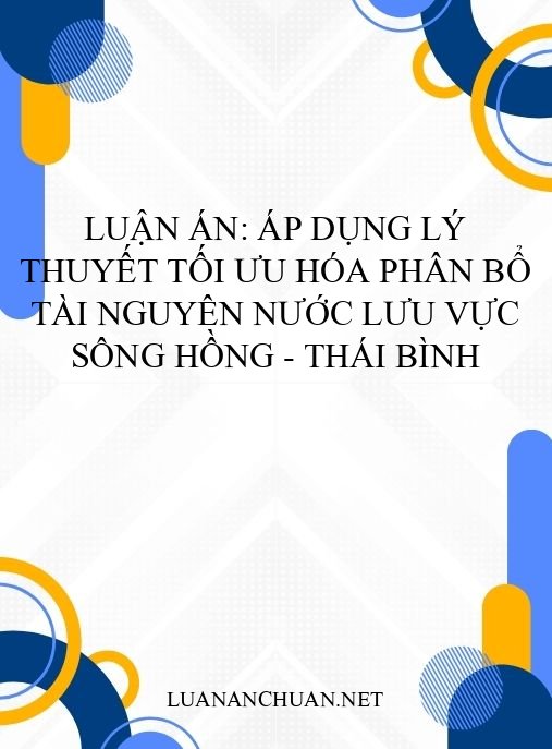 Luận án: Áp dụng lý thuyết tối ưu hóa phân bổ tài nguyên nước Lưu vực Sông Hồng – Thái Bình