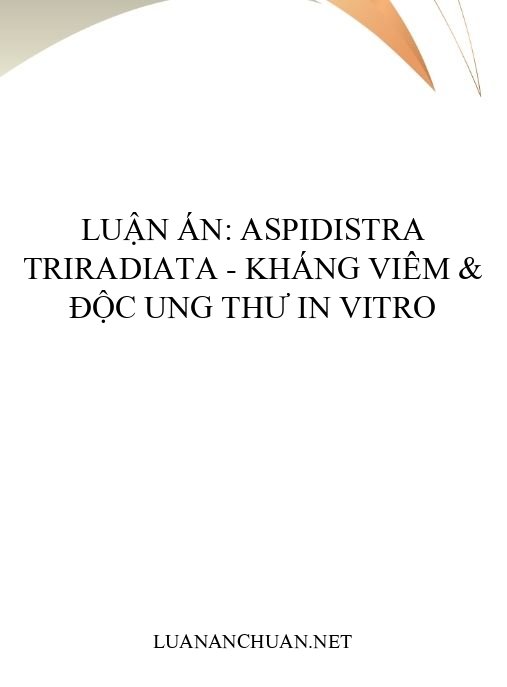 Luận án: Aspidistra triradiata – Kháng viêm & độc ung thư in vitro
