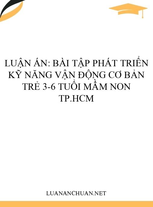 Luận án: Bài tập phát triển kỹ năng vận động cơ bản trẻ 3-6 tuổi mầm non TP.HCM