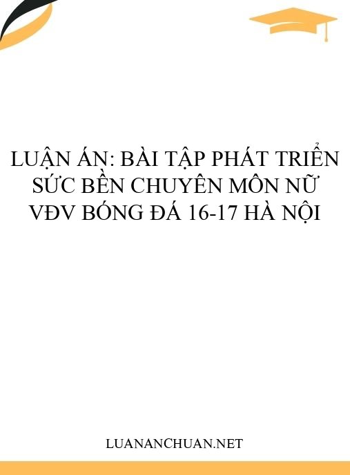 Luận án: Bài tập phát triển sức bền chuyên môn nữ VĐV bóng đá 16-17 Hà Nội