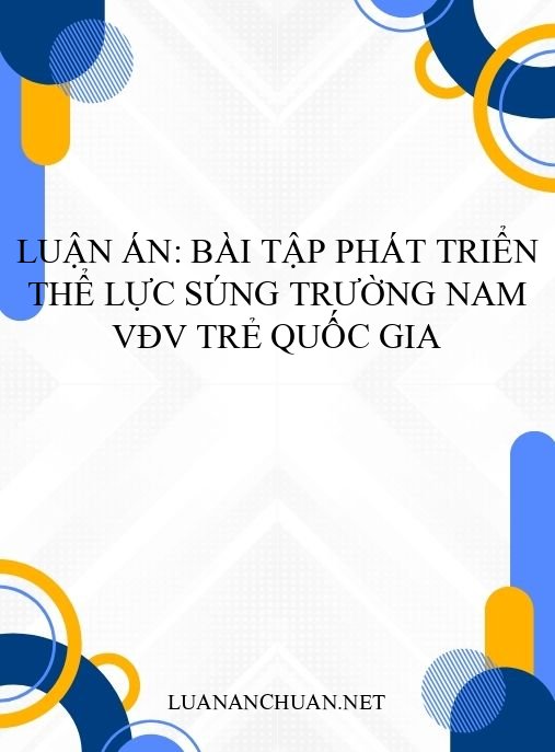 Luận án: Bài tập phát triển thể lực súng trường nam VĐV trẻ quốc gia