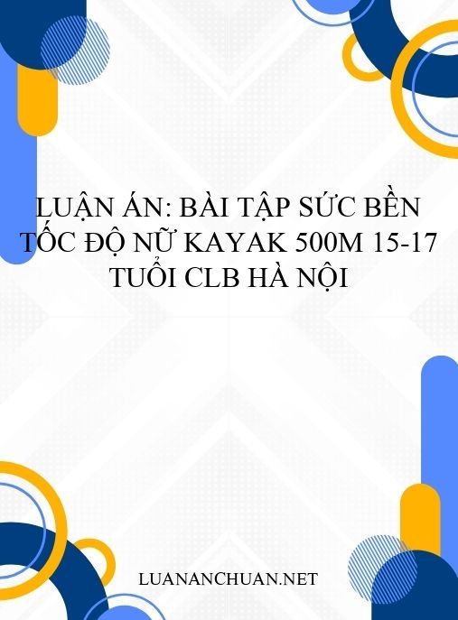 Luận án: Bài tập sức bền tốc độ nữ Kayak 500m 15-17 tuổi CLB Hà Nội
