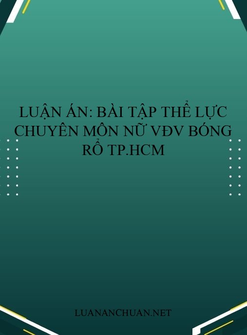 Luận án: Bài tập thể lực chuyên môn nữ VĐV bóng rổ TP.HCM
