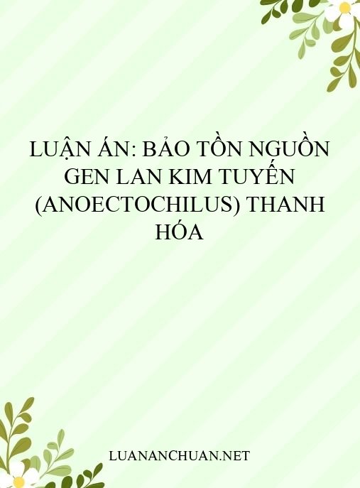 Luận án: Bảo tồn nguồn gen Lan kim tuyến (Anoectochilus) Thanh Hóa