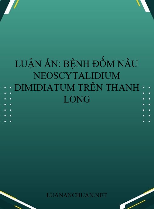 Luận án: Bệnh đốm nâu Neoscytalidium dimidiatum trên thanh long