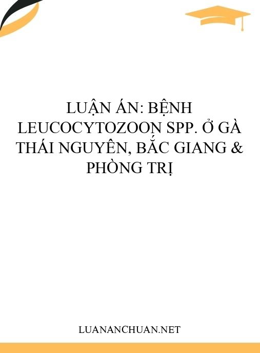 Luận án: Bệnh Leucocytozoon spp. ở gà Thái Nguyên, Bắc Giang & phòng trị