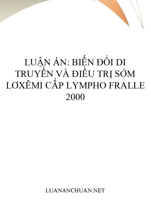 Luận án: Biến đổi di truyền và điều trị sớm Lơxêmi cấp lympho FRALLE 2000