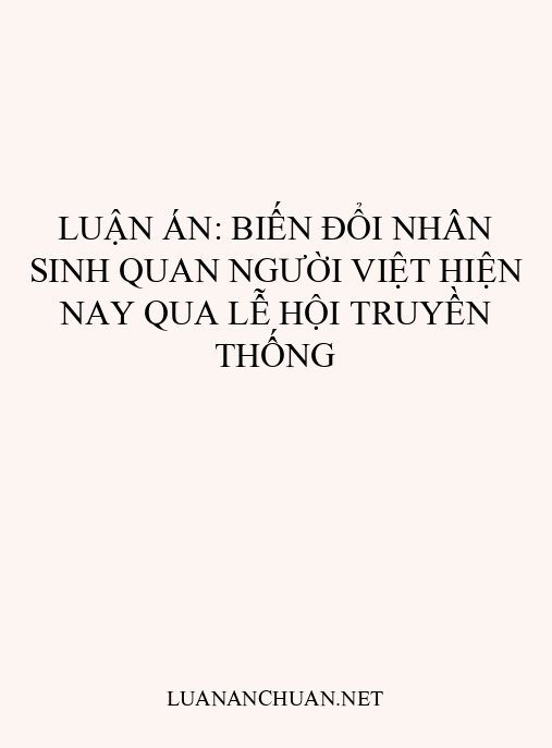Luận án: Biến đổi nhân sinh quan người Việt hiện nay qua lễ hội truyền thống