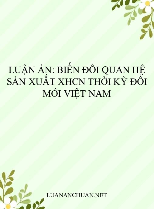 Luận án: Biến đổi quan hệ sản xuất XHCN thời kỳ Đổi Mới Việt Nam