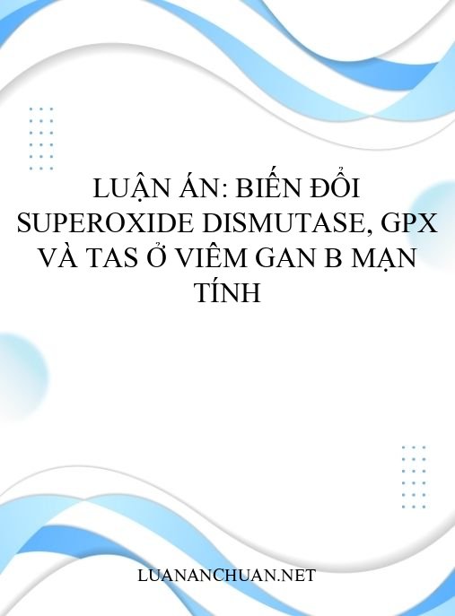 Luận án: Biến đổi Superoxide Dismutase, GPx và TAS ở viêm gan B mạn tính