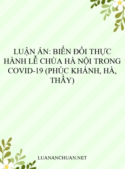 Luận án: Biến đổi thực hành lễ chùa Hà Nội trong Covid-19 (Phúc Khánh, Hà, Thầy)