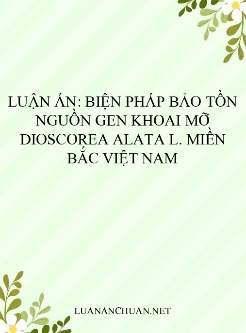 Luận án: Biện pháp bảo tồn nguồn gen khoai mỡ Dioscorea alata L. miền Bắc Việt Nam