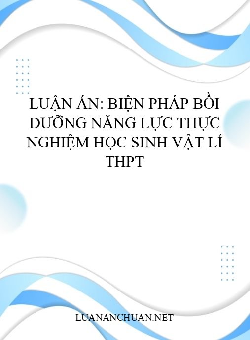 Luận án: Biện pháp bồi dưỡng năng lực thực nghiệm học sinh Vật lí THPT