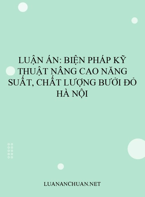 Luận án: Biện pháp kỹ thuật nâng cao năng suất, chất lượng bưởi đỏ Hà Nội